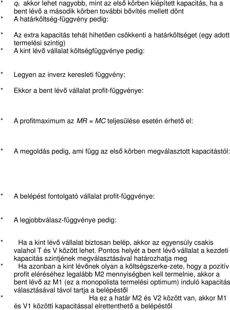 profitmaximum az MR = MC teljesülése esetén érhető el: * A megoldás pedig, ami függ az első körben megválasztott kapacitástól: * A belépést fontolgató vállalat profit-függvénye: * A