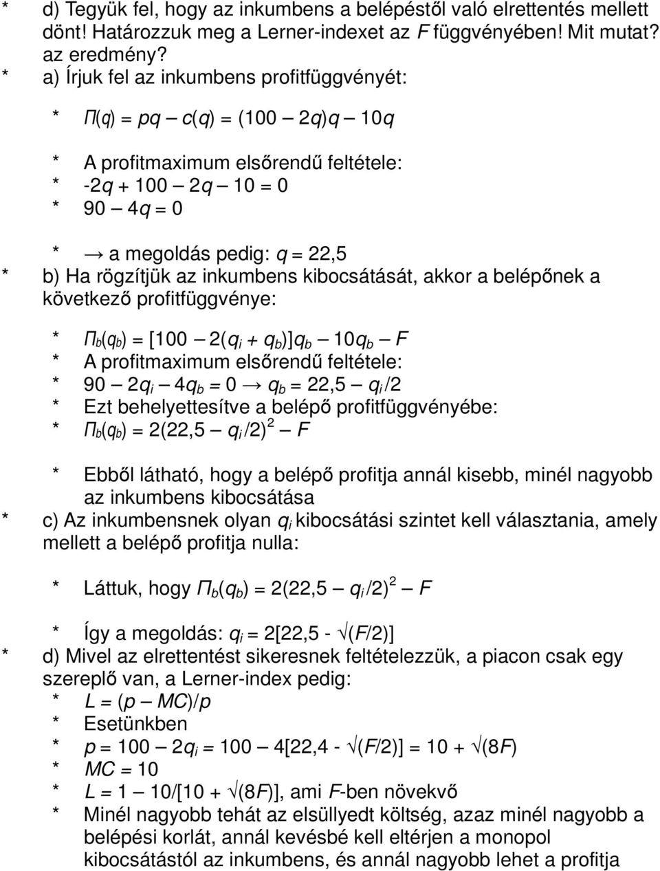 az inkumbens kibocsátását, akkor a belépőnek a következő profitfüggvénye: * Πb(qb) = [100 2(q i + q b )]q b 10q b F * A profitmaximum elsőrendű feltétele: * 90 2q i 4q b = 0 q b = 22,5 q i /2 * Ezt