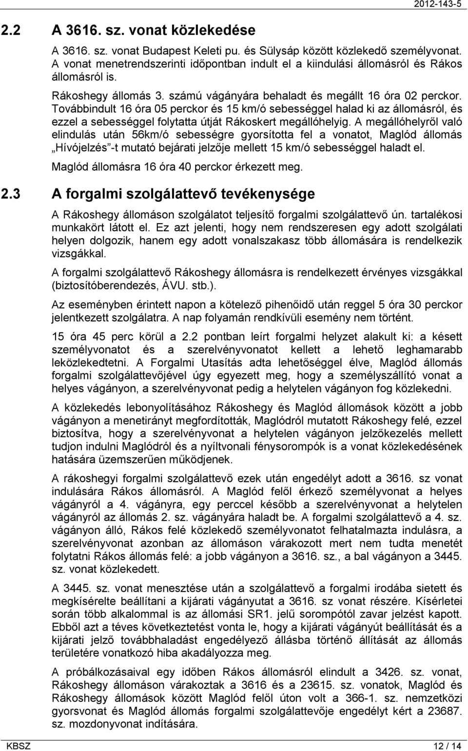 Továbbindult 16 óra 05 perckor és 15 km/ó sebességgel halad ki az állomásról, és ezzel a sebességgel folytatta útját Rákoskert megállóhelyig.