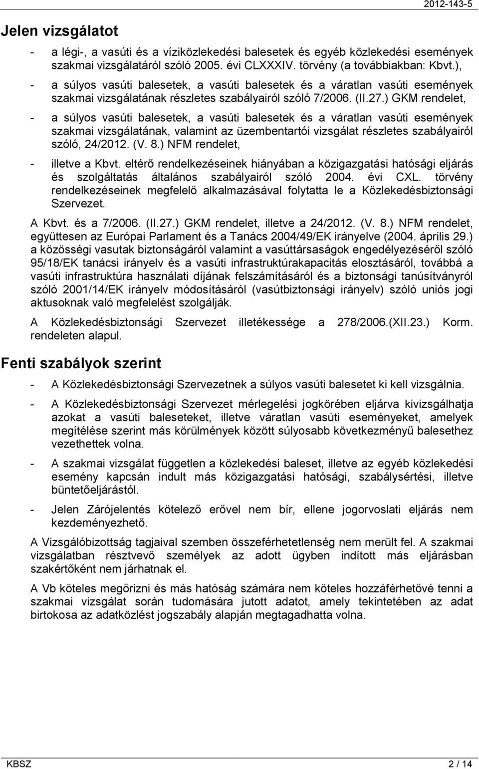 ) GKM rendelet, - a súlyos vasúti balesetek, a vasúti balesetek és a váratlan vasúti események szakmai vizsgálatának, valamint az üzembentartói vizsgálat részletes szabályairól szóló, 24/2012. (V. 8.