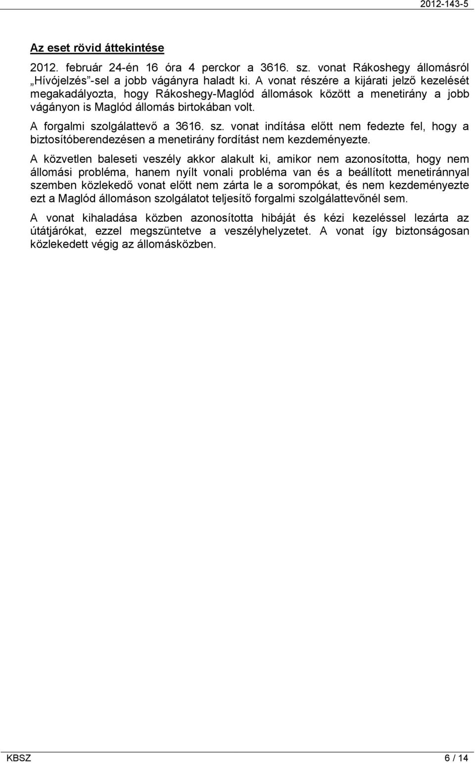 lgálattevő a 3616. sz. vonat indítása előtt nem fedezte fel, hogy a biztosítóberendezésen a menetirány fordítást nem kezdeményezte.