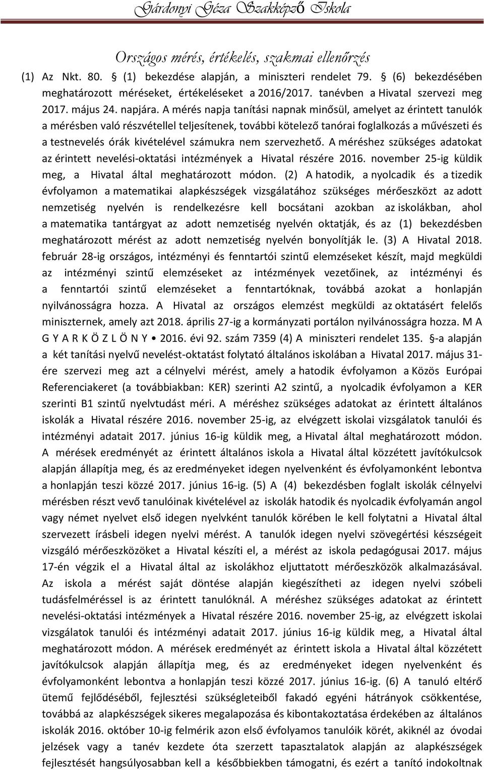 A mérés napja tanítási napnak minősül, amelyet az érintett tanulók a mérésben való részvétellel teljesítenek, további kötelező tanórai foglalkozás a művészeti és a testnevelés órák kivételével