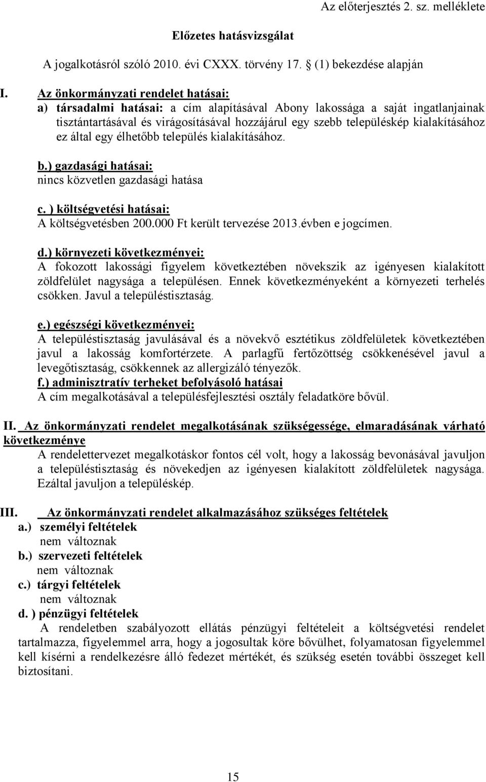 kialakításához ez által egy élhetőbb település kialakításához. b.) gazdasági hatásai: nincs közvetlen gazdasági hatása c. ) költségvetési hatásai: A költségvetésben 200.000 Ft került tervezése 2013.