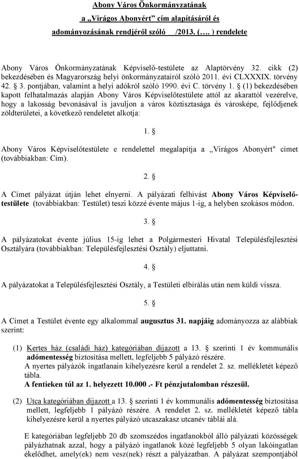 (1) bekezdésében kapott felhatalmazás alapján Abony Város Képviselőtestülete attól az akarattól vezérelve, hogy a lakosság bevonásával is javuljon a város köztisztasága és városképe, fejlődjenek