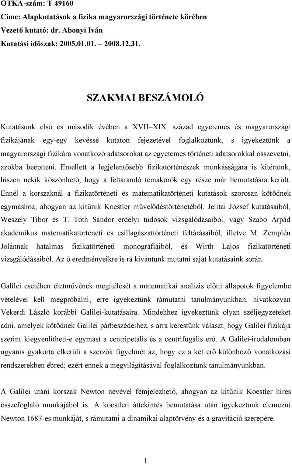 század egyetemes és magyarországi fizikájának egy-egy kevéssé kutatott fejezetével foglalkoztunk, s igyekeztünk a magyarországi fizikára vonatkozó adatsorokat az egyetemes történeti adatsorokkal