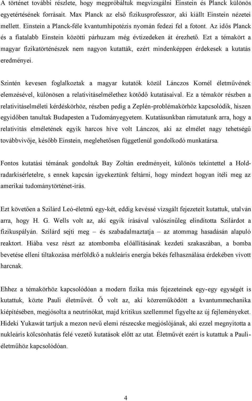 Ezt a témakört a magyar fizikatörténészek nem nagyon kutatták, ezért mindenképpen érdekesek a kutatás eredményei.