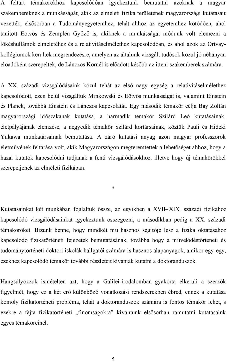 kapcsolódóan, és ahol azok az Ortvaykollégiumok kerültek megrendezésre, amelyen az általunk vizsgált tudósok közül jó néhányan előadóként szerepeltek, de Lánczos Kornél is előadott később az itteni