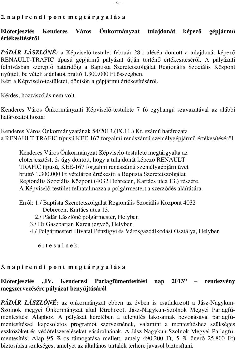 döntött a tulajdonát képező RENAULT-TRAFIC típusú gépjármű pályázat útján történő értékesítéséről.