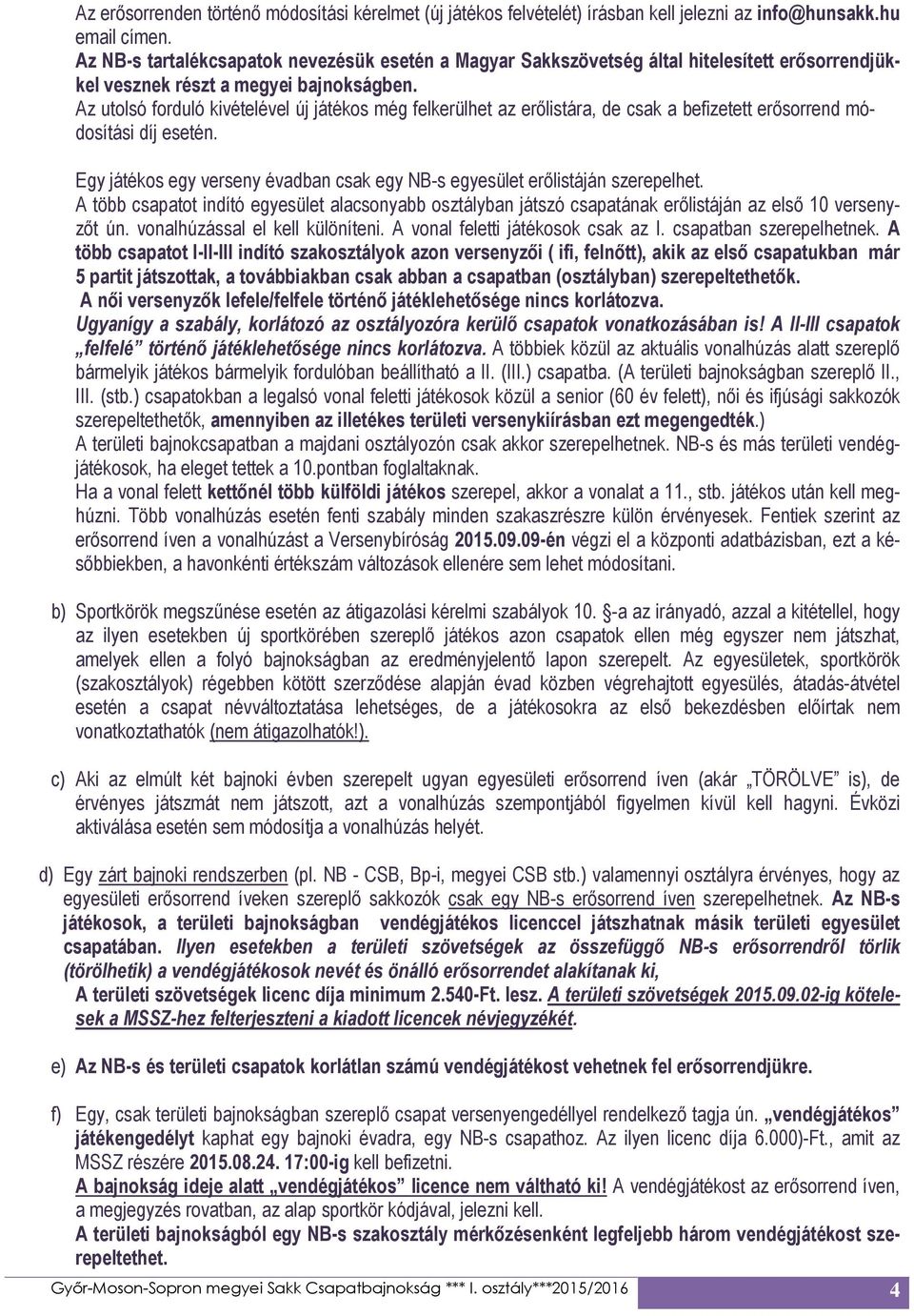 Az utolsó forduló kivételével új játékos még felkerülhet az erőlistára, de csak a befizetett erősorrend módosítási díj esetén.