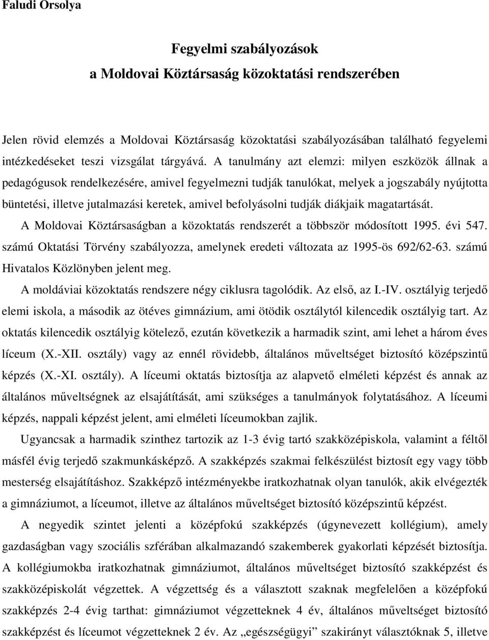 A tanulmány azt elemzi: milyen eszközök állnak a pedagógusok rendelkezésére, amivel fegyelmezni tudják tanulókat, melyek a jogszabály nyújtotta büntetési, illetve jutalmazási keretek, amivel