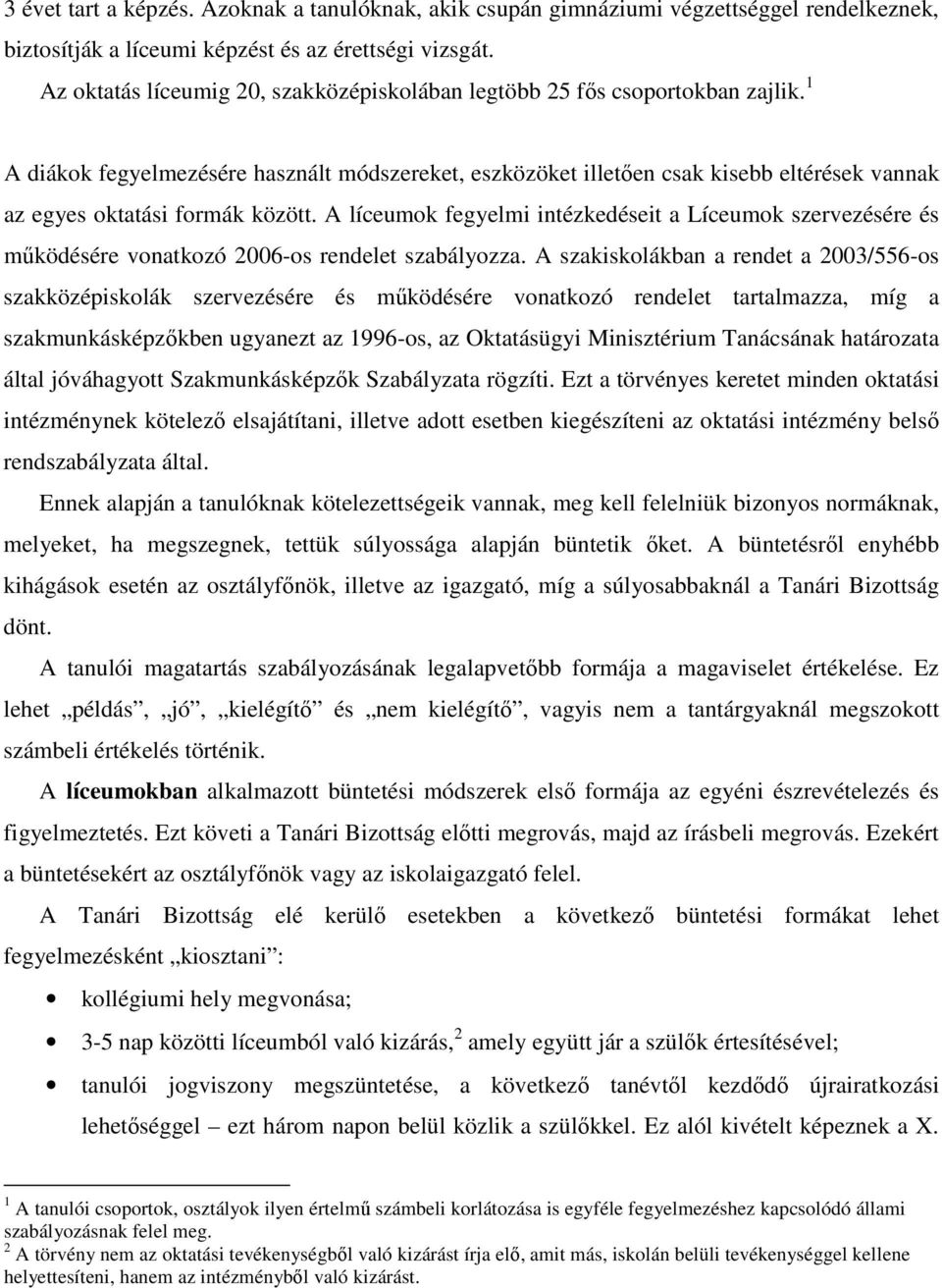 1 A diákok fegyelmezésére használt módszereket, eszközöket illetıen csak kisebb eltérések vannak az egyes oktatási formák között.