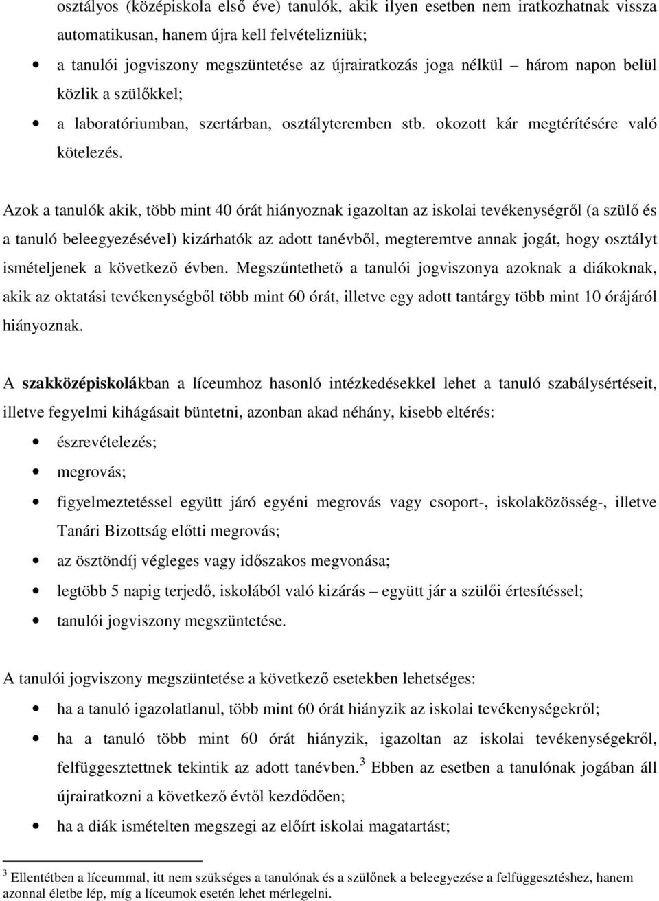 Azok a tanulók akik, több mint 40 órát hiányoznak igazoltan az iskolai tevékenységrıl (a szülı és a tanuló beleegyezésével) kizárhatók az adott tanévbıl, megteremtve annak jogát, hogy osztályt