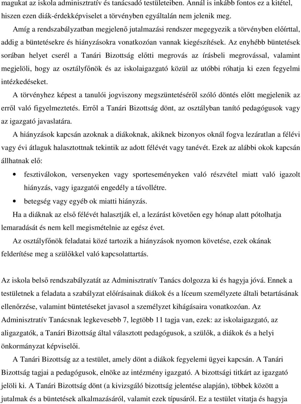 Az enyhébb büntetések sorában helyet cserél a Tanári Bizottság elıtti megrovás az írásbeli megrovással, valamint megjelöli, hogy az osztályfınök és az iskolaigazgató közül az utóbbi róhatja ki ezen