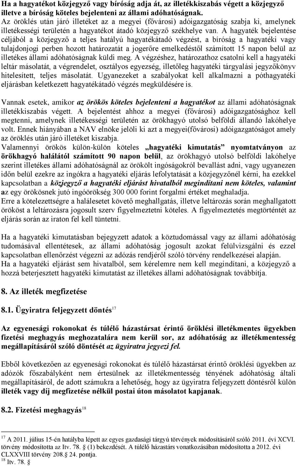 A hagyaték bejelentése céljából a közjegyző a teljes hatályú hagyatékátadó végzést, a bíróság a hagyatéki vagy tulajdonjogi perben hozott határozatát a jogerőre emelkedéstől számított 15 napon belül