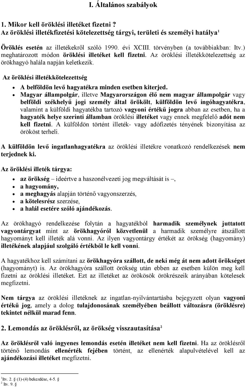 Az öröklési illetékkötelezettség A belföldön levő hagyatékra minden esetben kiterjed.