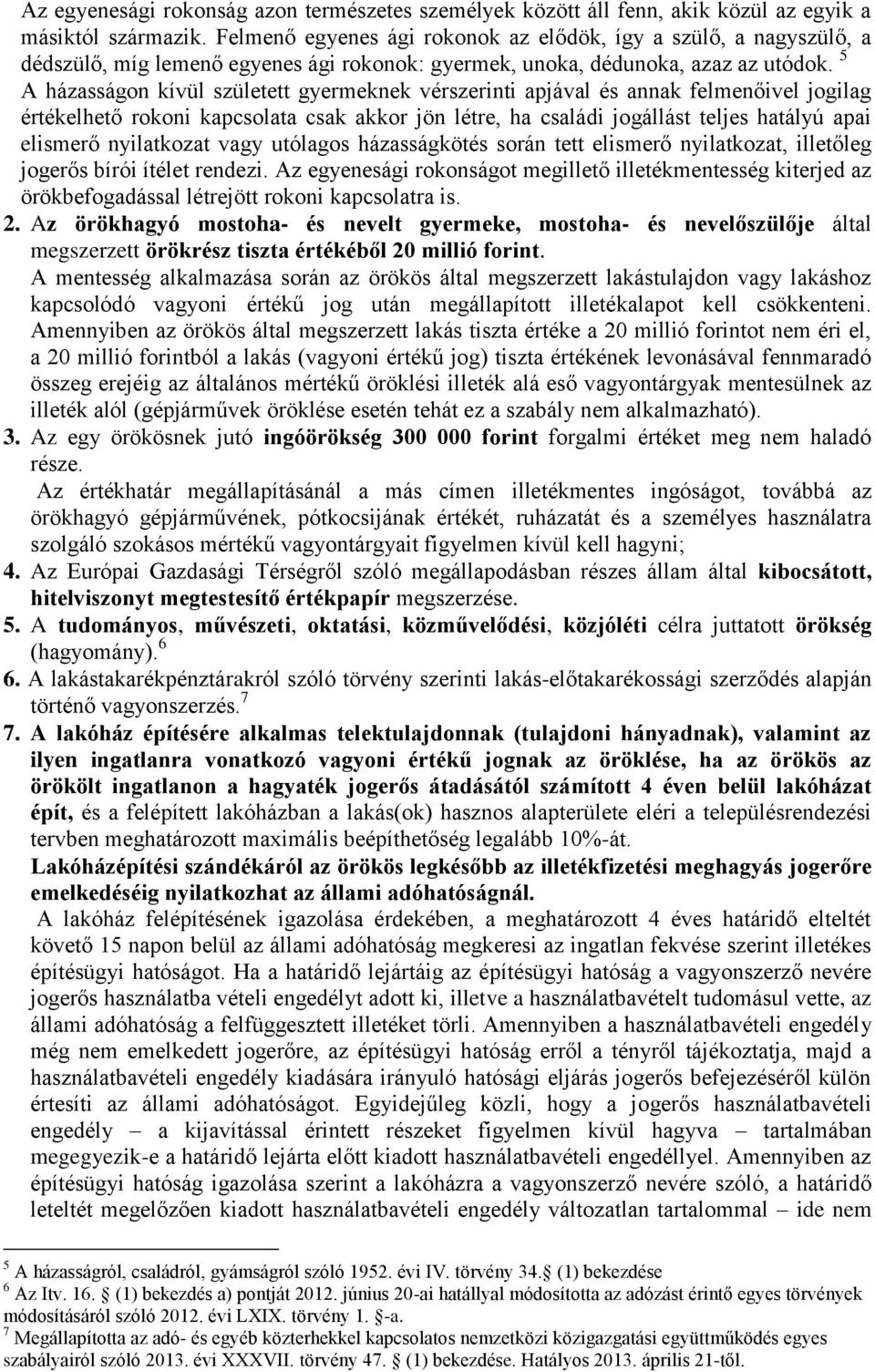 5 A házasságon kívül született gyermeknek vérszerinti apjával és annak felmenőivel jogilag értékelhető rokoni kapcsolata csak akkor jön létre, ha családi jogállást teljes hatályú apai elismerő