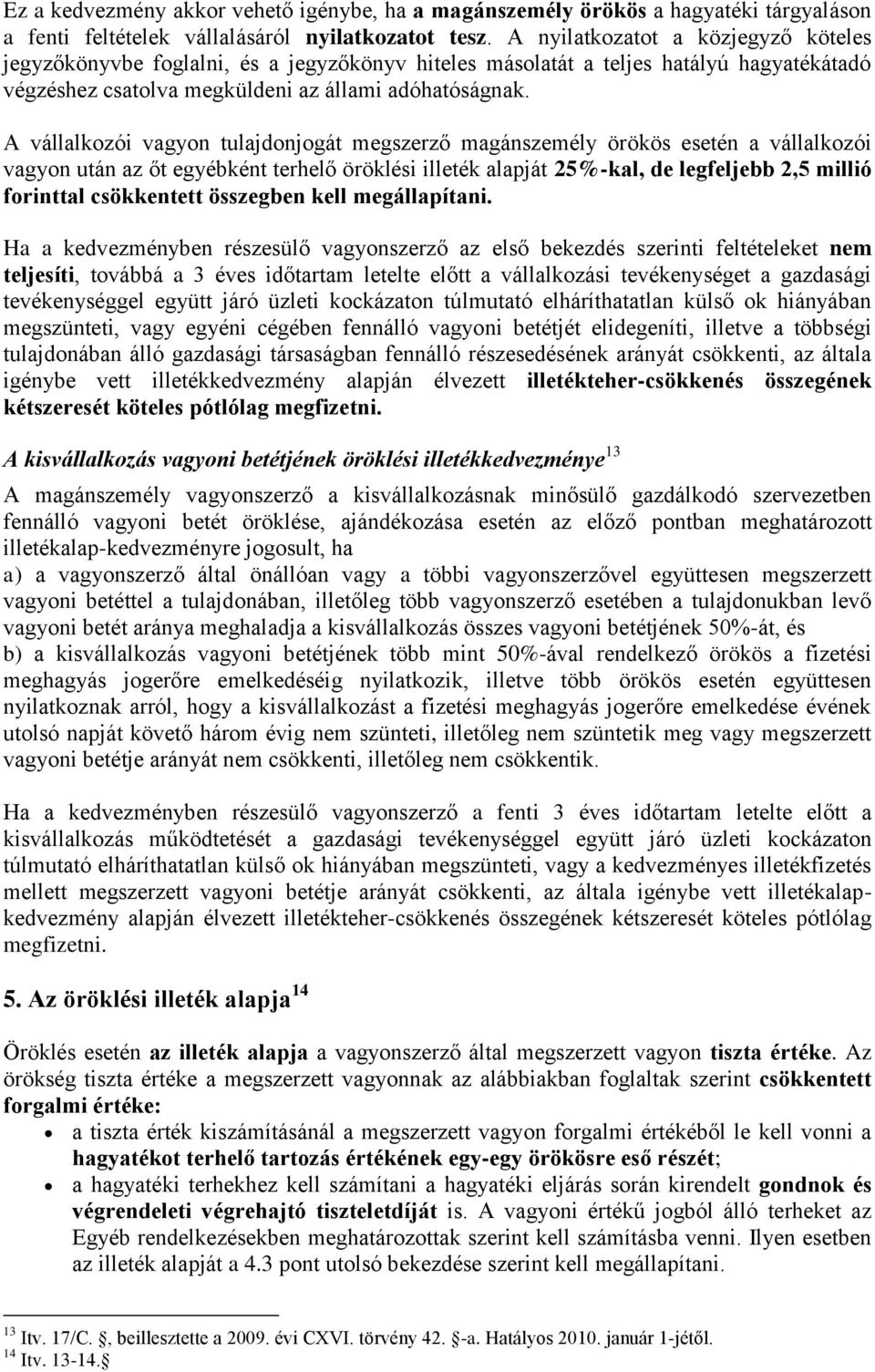 A vállalkozói vagyon tulajdonjogát megszerző magánszemély örökös esetén a vállalkozói vagyon után az őt egyébként terhelő öröklési illeték alapját 25%-kal, de legfeljebb 2,5 millió forinttal