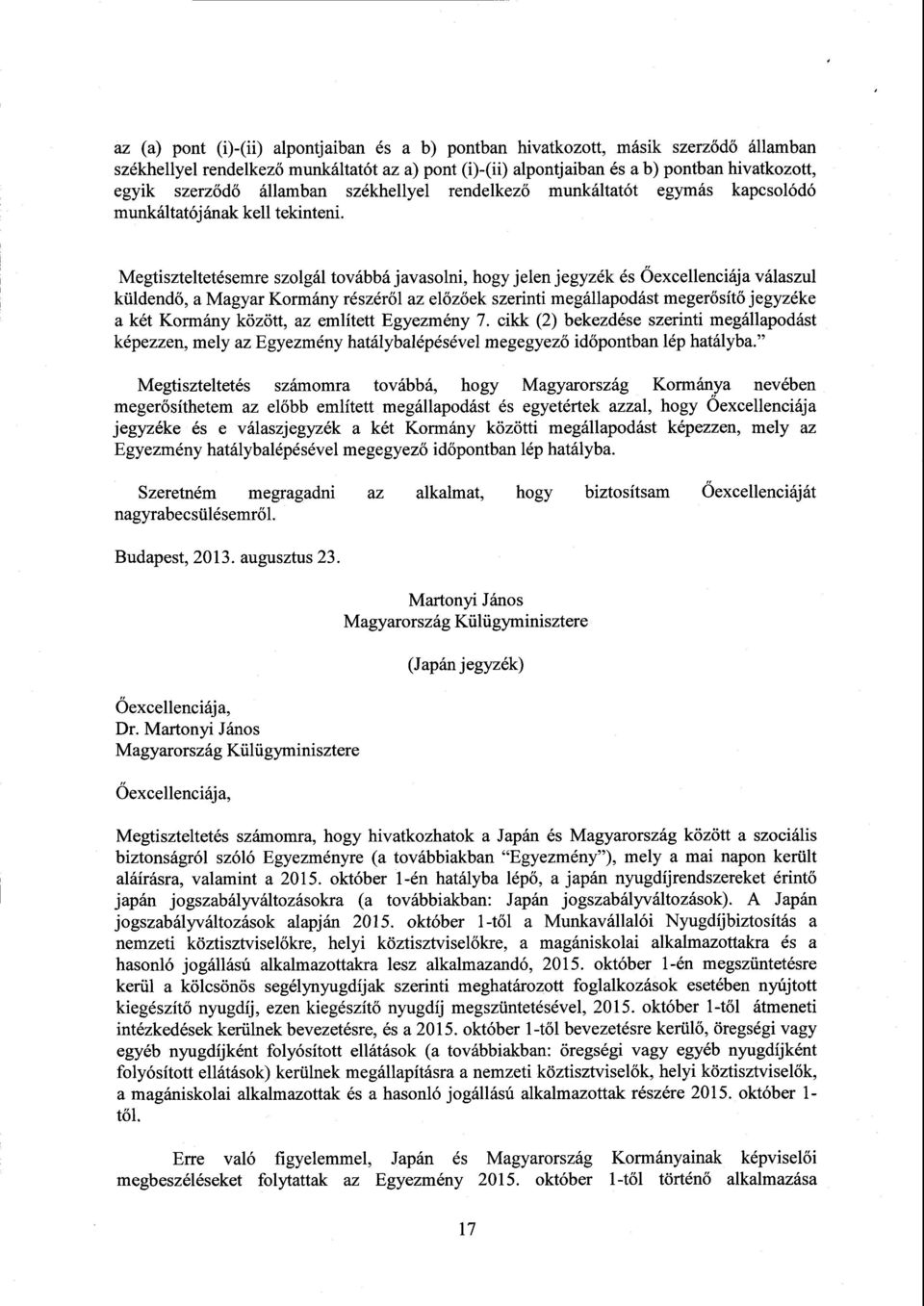 Megtiszteltetésemre szolgál továbbá javasolni, hogy jelen jegyzék és Őexcellenciája válaszul küldendő, a Magyar Kormány részér ől az el őzőek szerinti megállapodást megerősítő jegyzéke a két Kormány