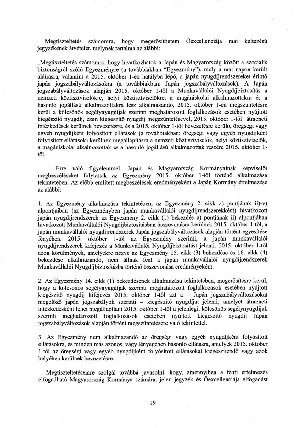 október 1-én hatályba lép ő, a japán nyugdíjrendszereket érint ő japán jogszabályváltozásokra (a továbbiakban: Japán jogszabályváltozások). A Japán jogszabályváltozások alapján 2015.