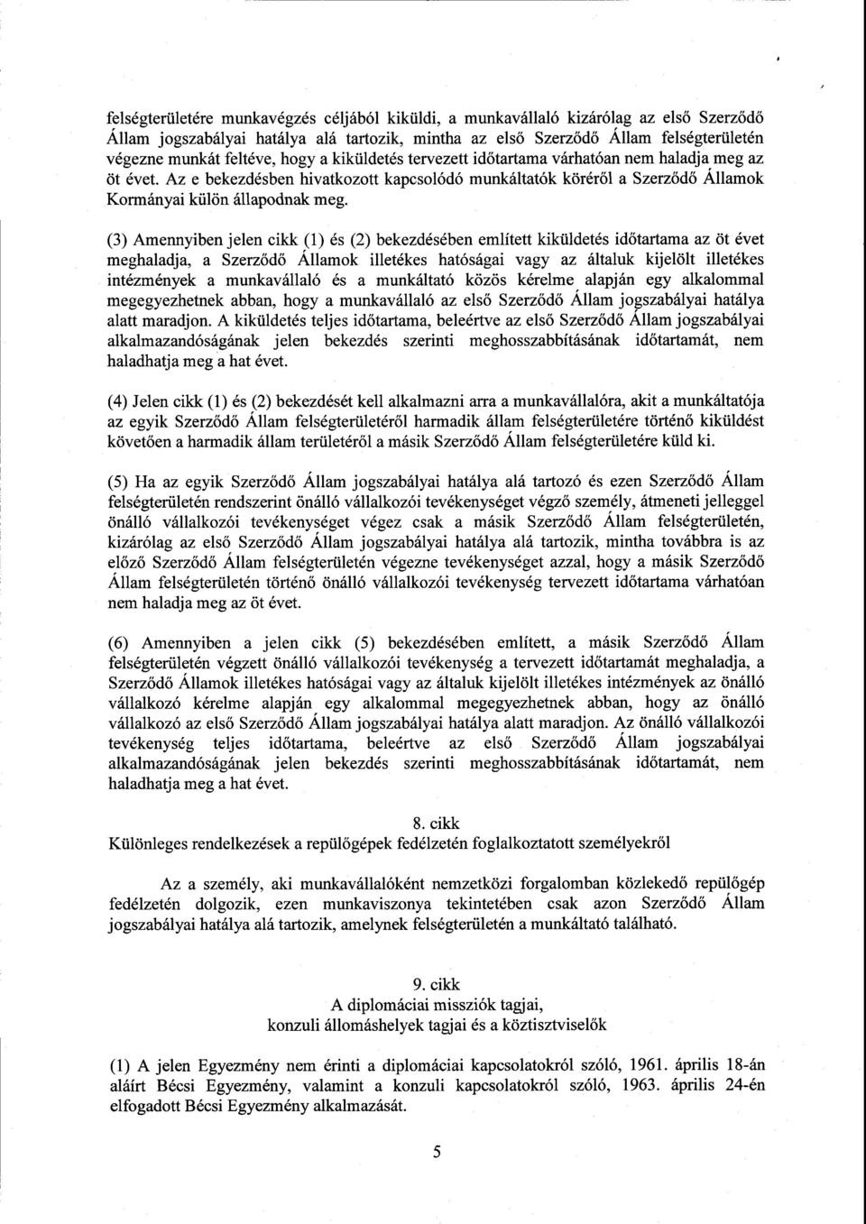 (3) Amennyiben jelen cikk (1) és (2) bekezdésében említett kiküldetés id őtartama az öt évet meghaladja, a Szerz ődő Államok illetékes hatóságai vagy az általuk kijelölt illetéke s intézmények a