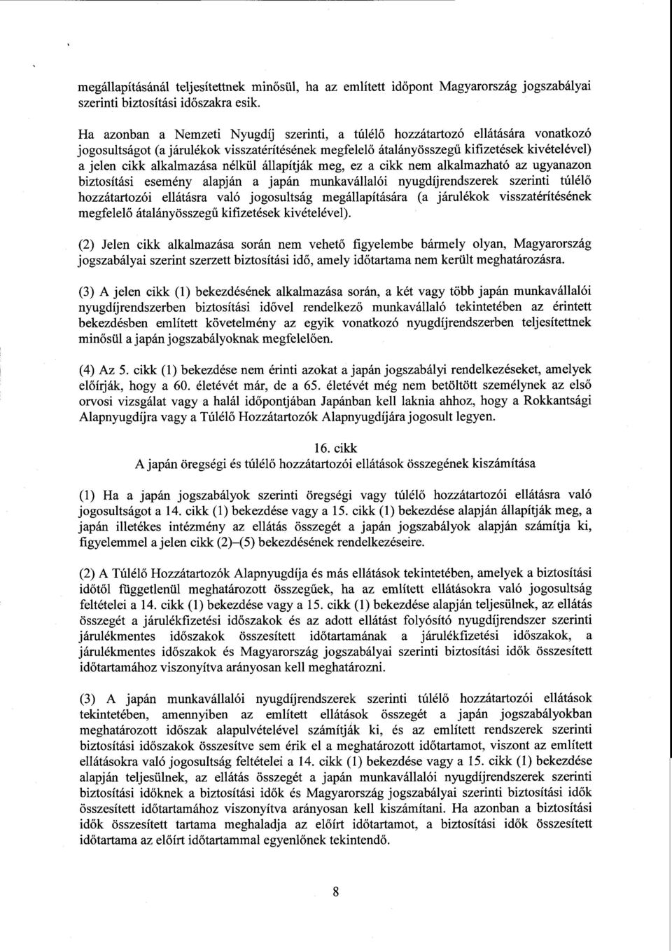 alkalmazása nélkül állapítják meg, ez a cikk nem alkalmazható az ugyanazo n biztosítási esemény alapján a japán munkavállalói nyugdíjrendszerek szerinti túlélő hozzátartozói ellátásra való