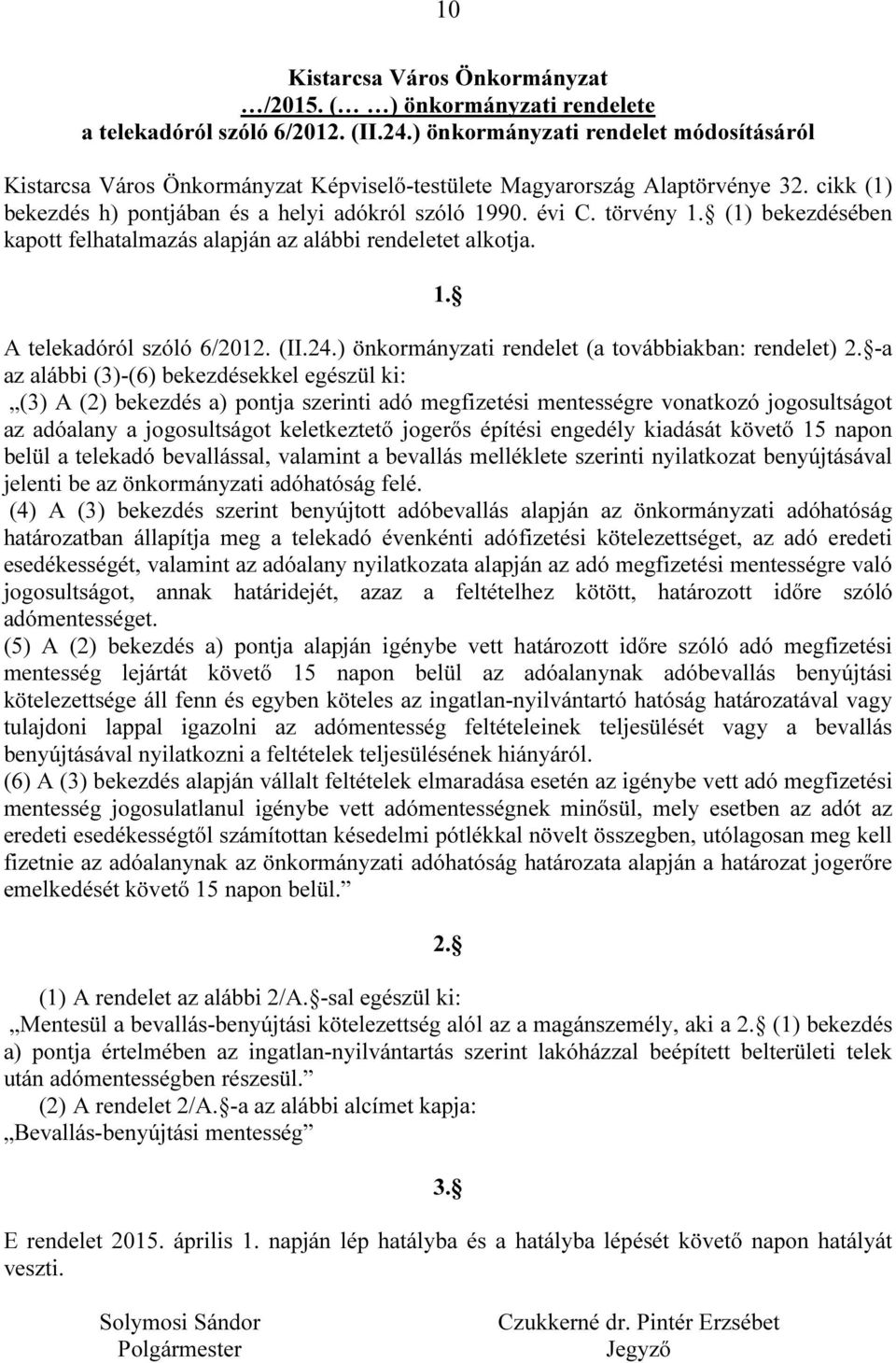 (1) bekezdésében kapott felhatalmazás alapján az alábbi rendeletet alkotja. 1. A telekadóról szóló 6/2012. (II.24.) önkormányzati rendelet (a továbbiakban: rendelet) 2.