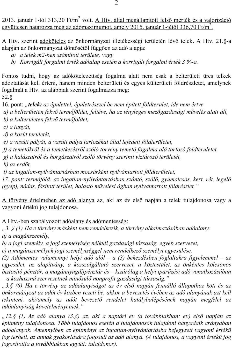 Fontos tudni, hogy az adókötelezettség fogalma alatt nem csak a belterületi üres telkek adóztatását kell érteni, hanem minden belterületi és egyes külterületi földrészletet, amelynek fogalmát a Htv.