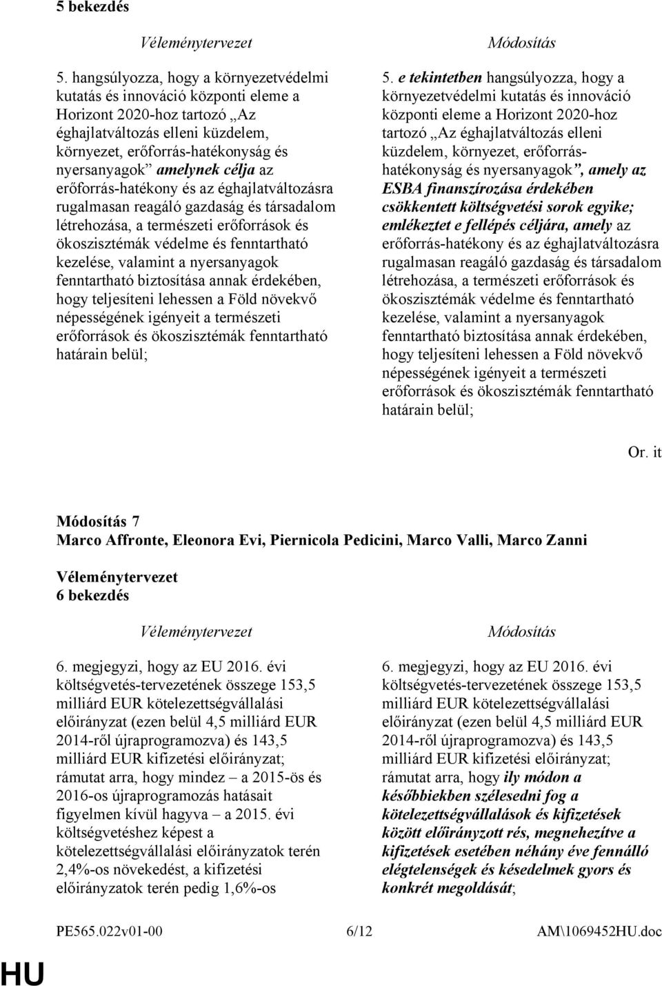 célja az erőforrás-hatékony és az éghajlatváltozásra rugalmasan reagáló gazdaság és társadalom létrehozása, a természeti erőforrások és ökoszisztémák védelme és fenntartható kezelése, valamint a