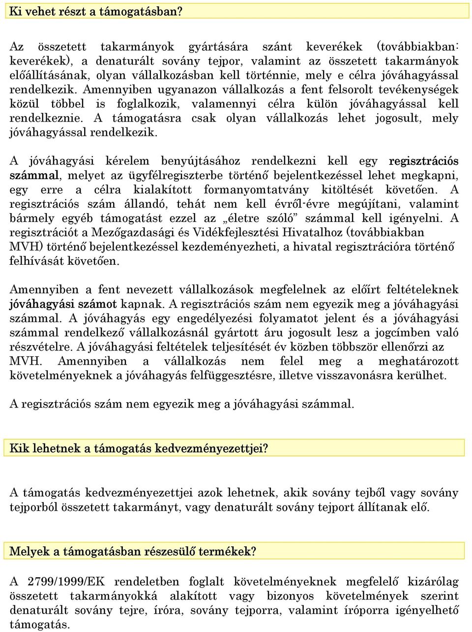 e célra jóváhagyással rendelkezik. Amennyiben ugyanazon vállalkozás a fent felsorolt tevékenységek közül többel is foglalkozik, valamennyi célra külön jóváhagyással kell rendelkeznie.