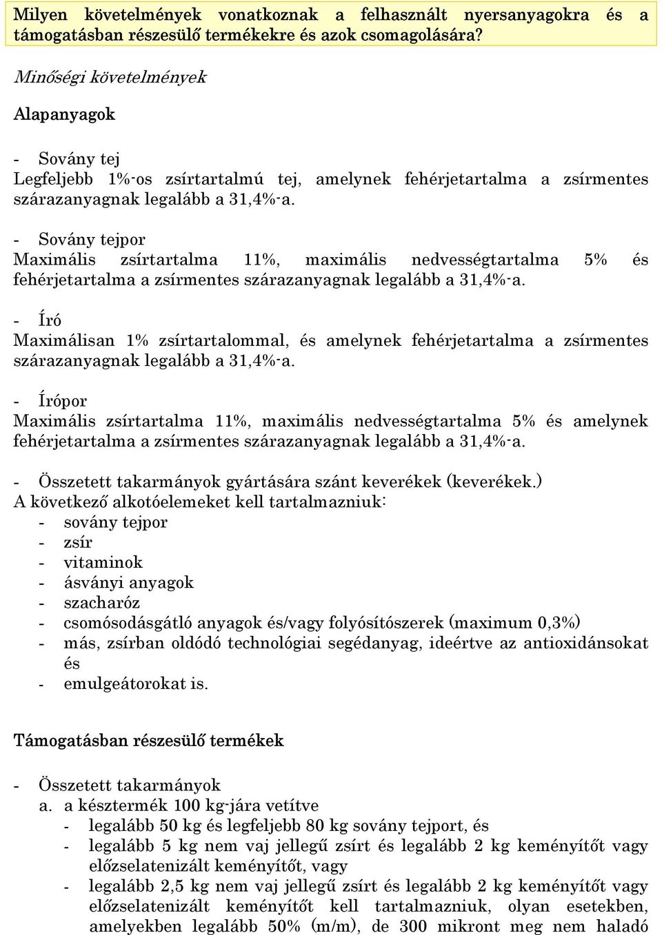 - Sovány tejpor Maximális zsírtartalma 11%, maximális nedvességtartalma 5% és fehérjetartalma a zsírmentes szárazanyagnak legalább a 31,4%-a.