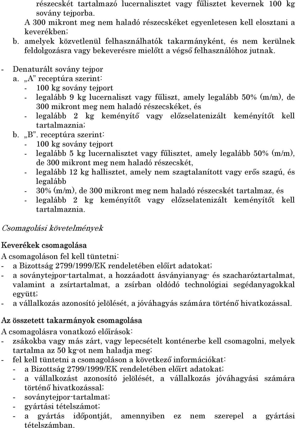 A receptúra szerint: - 100 kg sovány tejport - legalább 9 kg lucernaliszt vagy fűliszt, amely legalább 50% (m/m), de 300 mikront meg nem haladó részecskéket, és - legalább 2 kg keményítő vagy