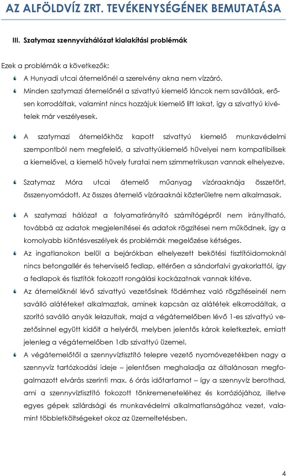 A szatymazi átemelőkhöz kapott szivattyú kiemelő munkavédelmi szempontból nem megfelelő, a szivattyúkiemelő hüvelyei nem kompatibilisek a kiemelővel, a kiemelő hüvely furatai nem szimmetrikusan