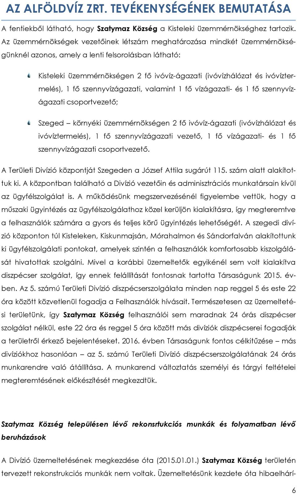 ivóvíztermelés), 1 fő szennyvízágazati, valamint 1 fő vízágazati- és 1 fő szennyvízágazati csoportvezető; Szeged környéki üzemmérnökségen 2 fő ivóvíz-ágazati (ivóvízhálózat és ivóvíztermelés), 1 fő