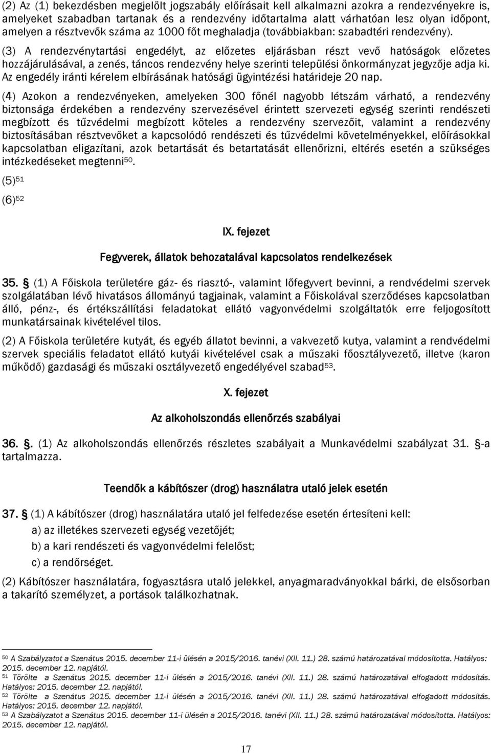 (3) A rendezvénytartási engedélyt, az előzetes eljárásban részt vevő hatóságok előzetes hozzájárulásával, a zenés, táncos rendezvény helye szerinti települési önkormányzat jegyzője adja ki.