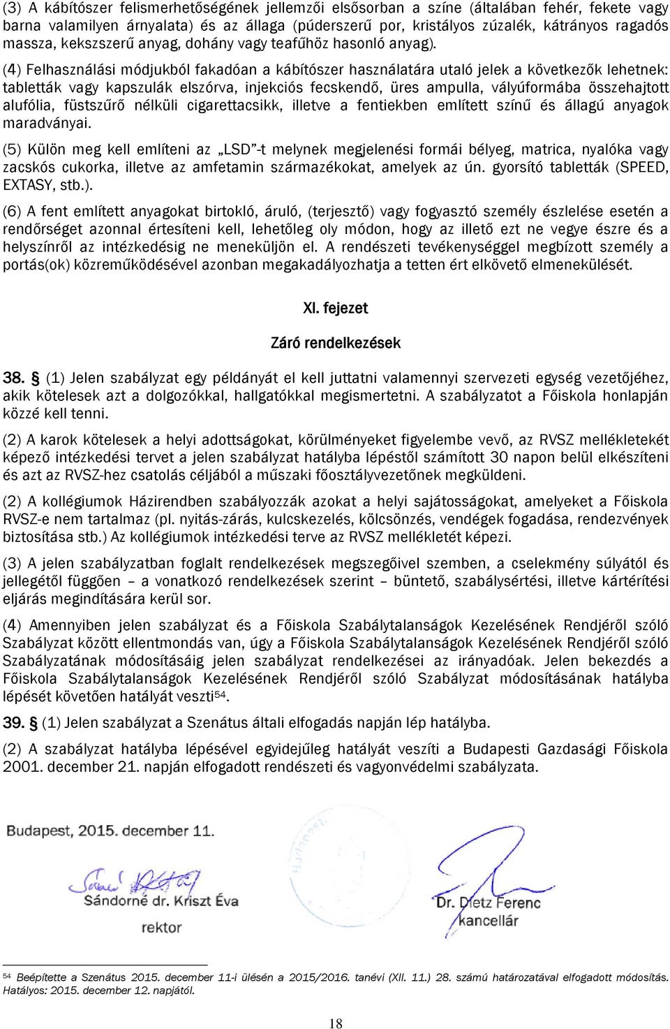 (4) Felhasználási módjukból fakadóan a kábítószer használatára utaló jelek a következők lehetnek: tabletták vagy kapszulák elszórva, injekciós fecskendő, üres ampulla, vályúformába összehajtott