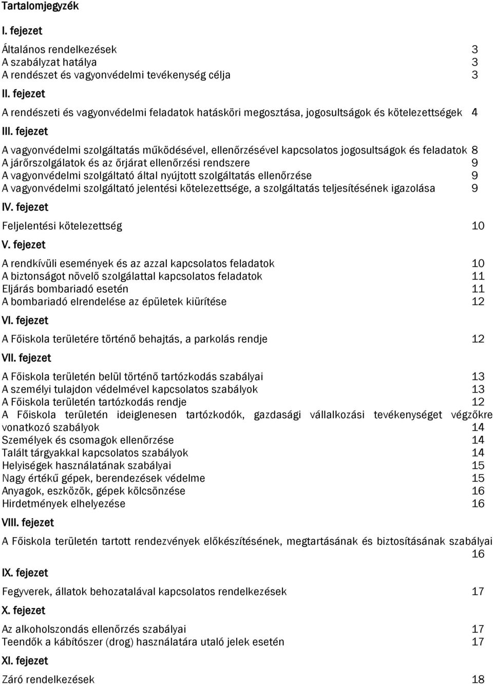 fejezet A vagyonvédelmi szolgáltatás működésével, ellenőrzésével kapcsolatos jogosultságok és feladatok 8 A járőrszolgálatok és az őrjárat ellenőrzési rendszere 9 A vagyonvédelmi szolgáltató által