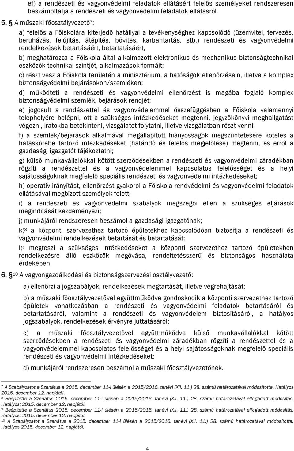 ) rendészeti és vagyonvédelmi rendelkezések betartásáért, betartatásáért; b) meghatározza a Főiskola által alkalmazott elektronikus és mechanikus biztonságtechnikai eszközök technikai szintjét,