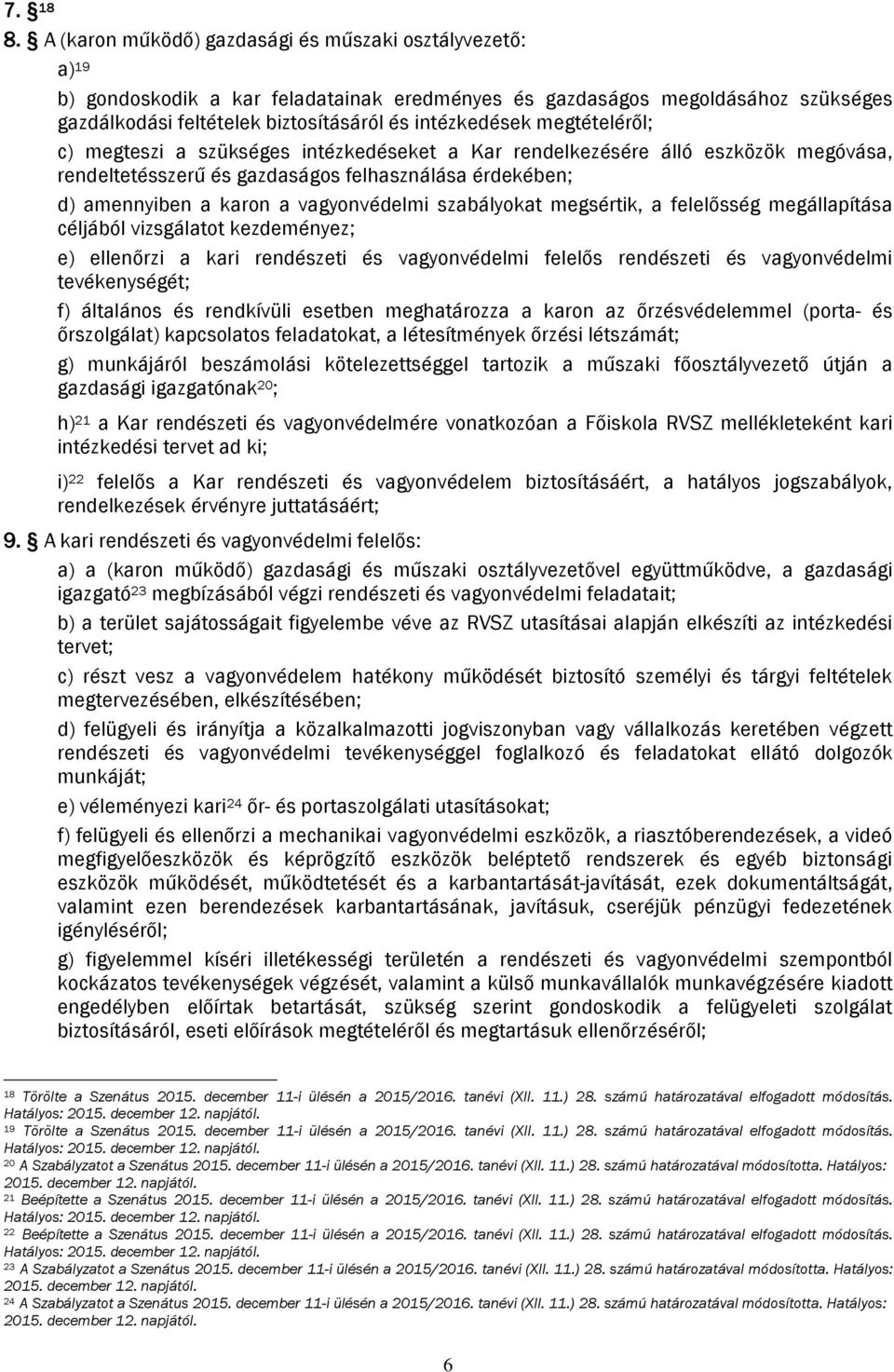 megtételéről; c) megteszi a szükséges intézkedéseket a Kar rendelkezésére álló eszközök megóvása, rendeltetésszerű és gazdaságos felhasználása érdekében; d) amennyiben a karon a vagyonvédelmi