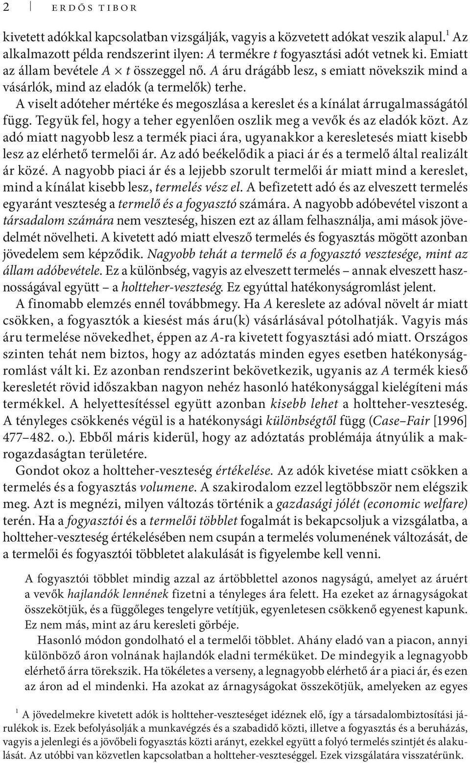 A viselt adóteher mértéke és megoszlása a kereslet és a kínálat árrugalmasságától függ. Tegyük fel, hogy a teher egyenlően oszlik meg a vevők és az eladók közt.