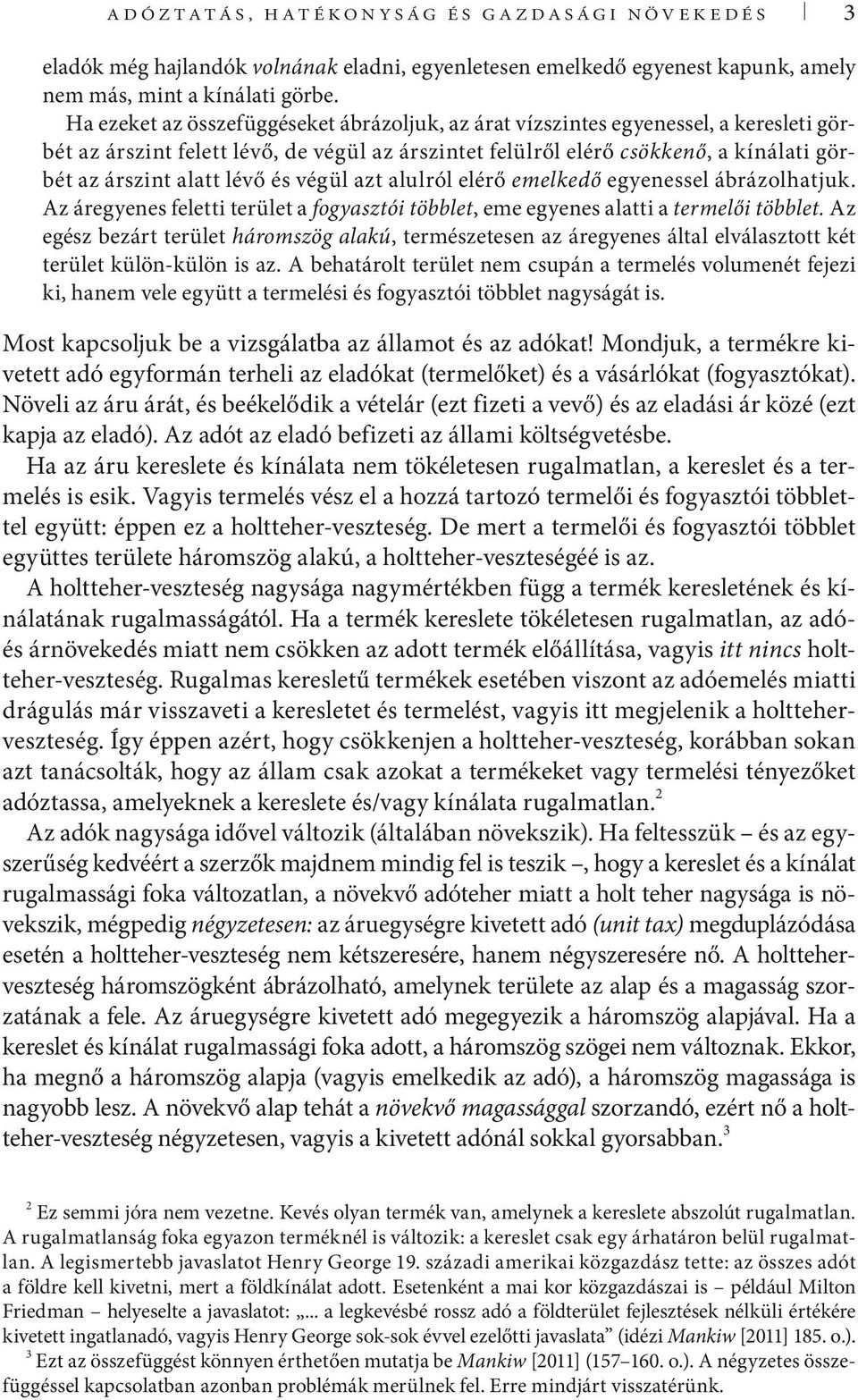 lévő és végül azt alulról elérő emelkedő egyenessel ábrázolhatjuk. Az áregyenes feletti terület a fogyasztói többlet, eme egyenes alatti a termelői többlet.