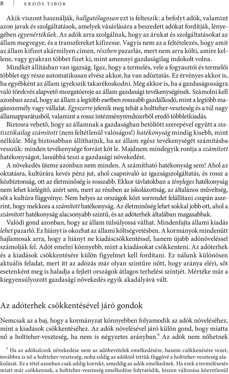 Vagyis nem az a feltételezés, hogy amit az állam kifizet akármilyen címen, részben pazarlás, mert nem arra költi, amire kellene, vagy gyakran többet fizet ki, mint amennyi gazdaságilag indokolt volna.