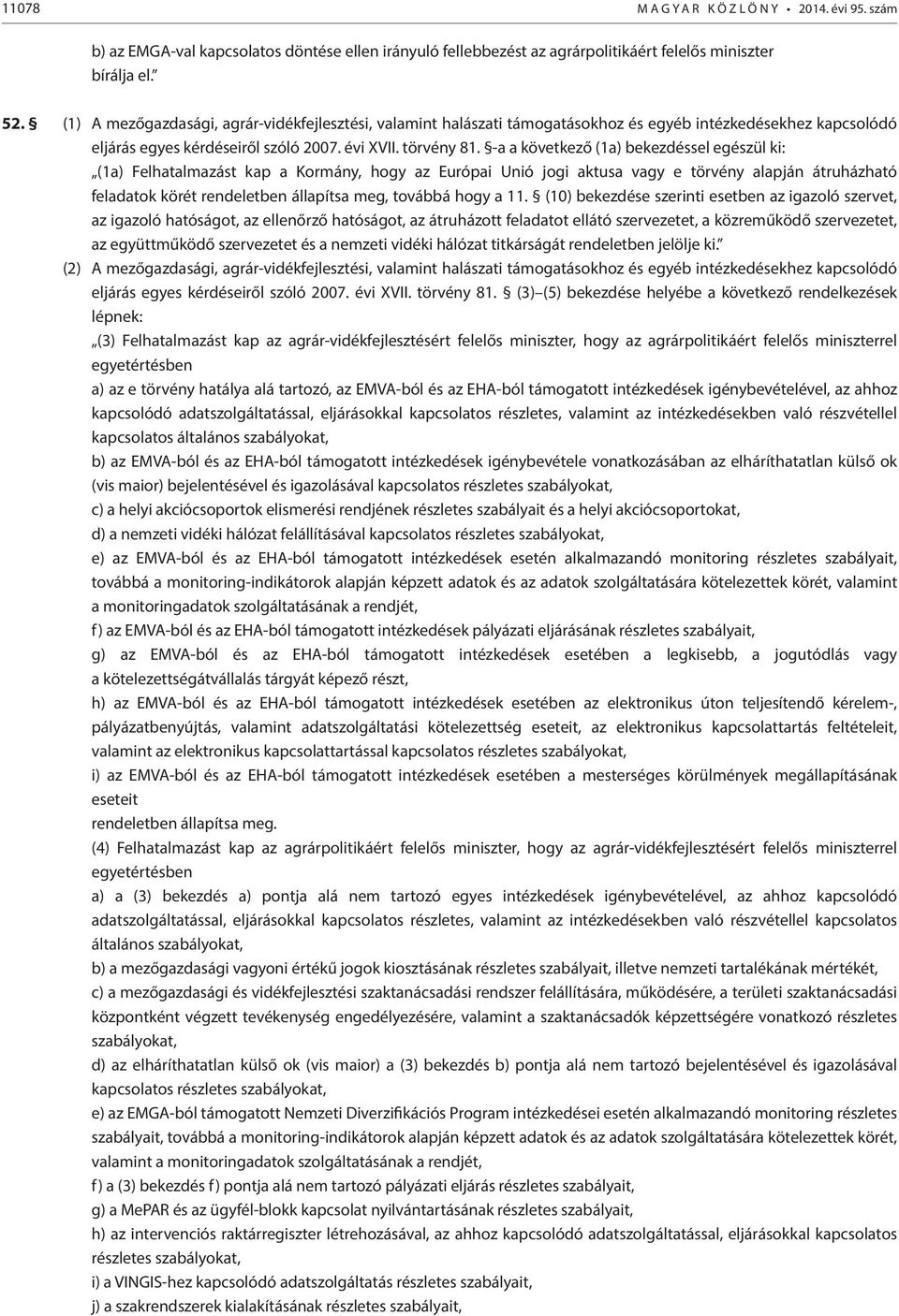 -a a következő (1a) bekezdéssel egészül ki: (1a) Felhatalmazást kap a Kormány, hogy az Európai Unió jogi aktusa vagy e törvény alapján átruházható feladatok körét rendeletben állapítsa meg, továbbá