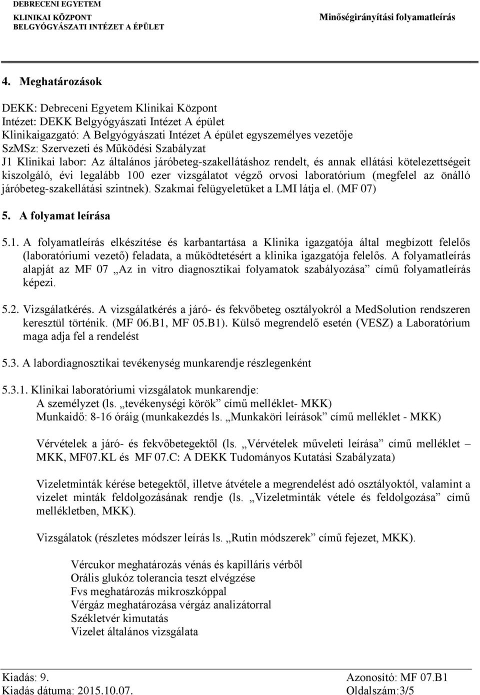 (megfelel az önálló járóbeteg-szakellátási szintnek). Szakmai felügyeletüket a LMI látja el. (MF 07) 5. A folyamat leírása 5.1.