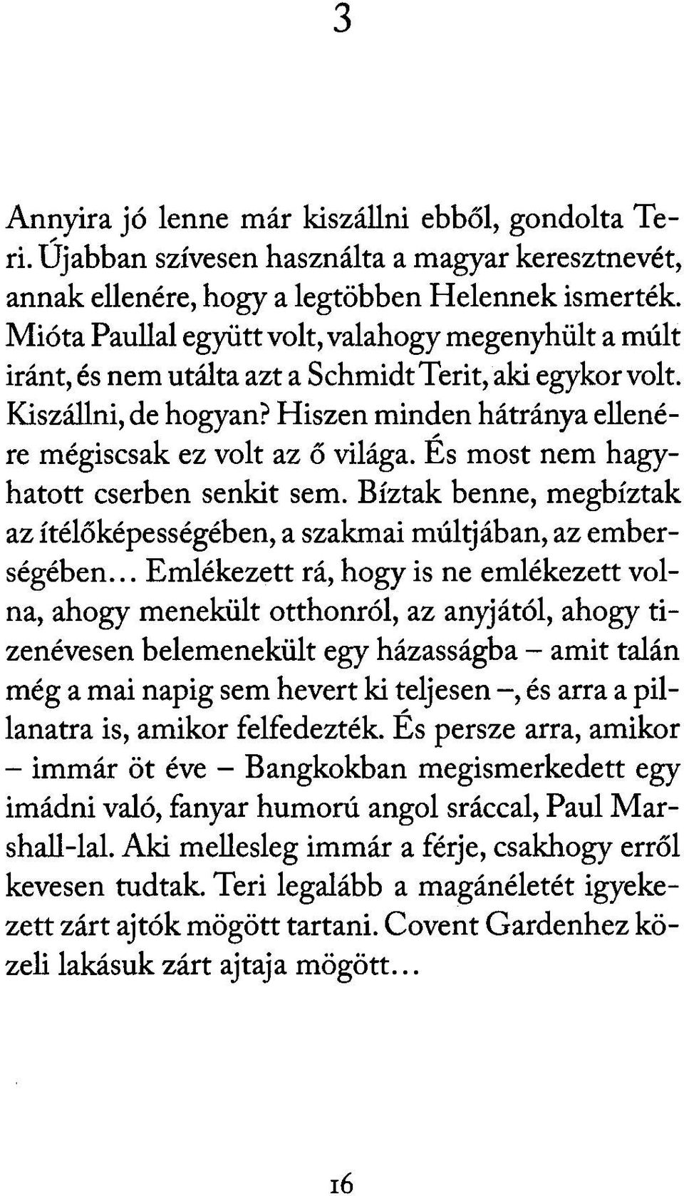 És most nem hagyhatott cserben senkit sem. Bíztak benne, megbíztak az ítélőképességében, a szakmai múltjában, az emberségében.