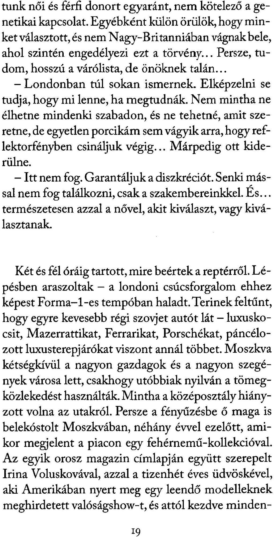 Nem mintha ne élhetne mindenki szabadon, és ne tehetné, amit szeretne, de egyetlen porcikám sem vágyik arra, hogy reflektorfényben csináljuk végig... Márpedig ott kiderülne. - Itt nem fog.