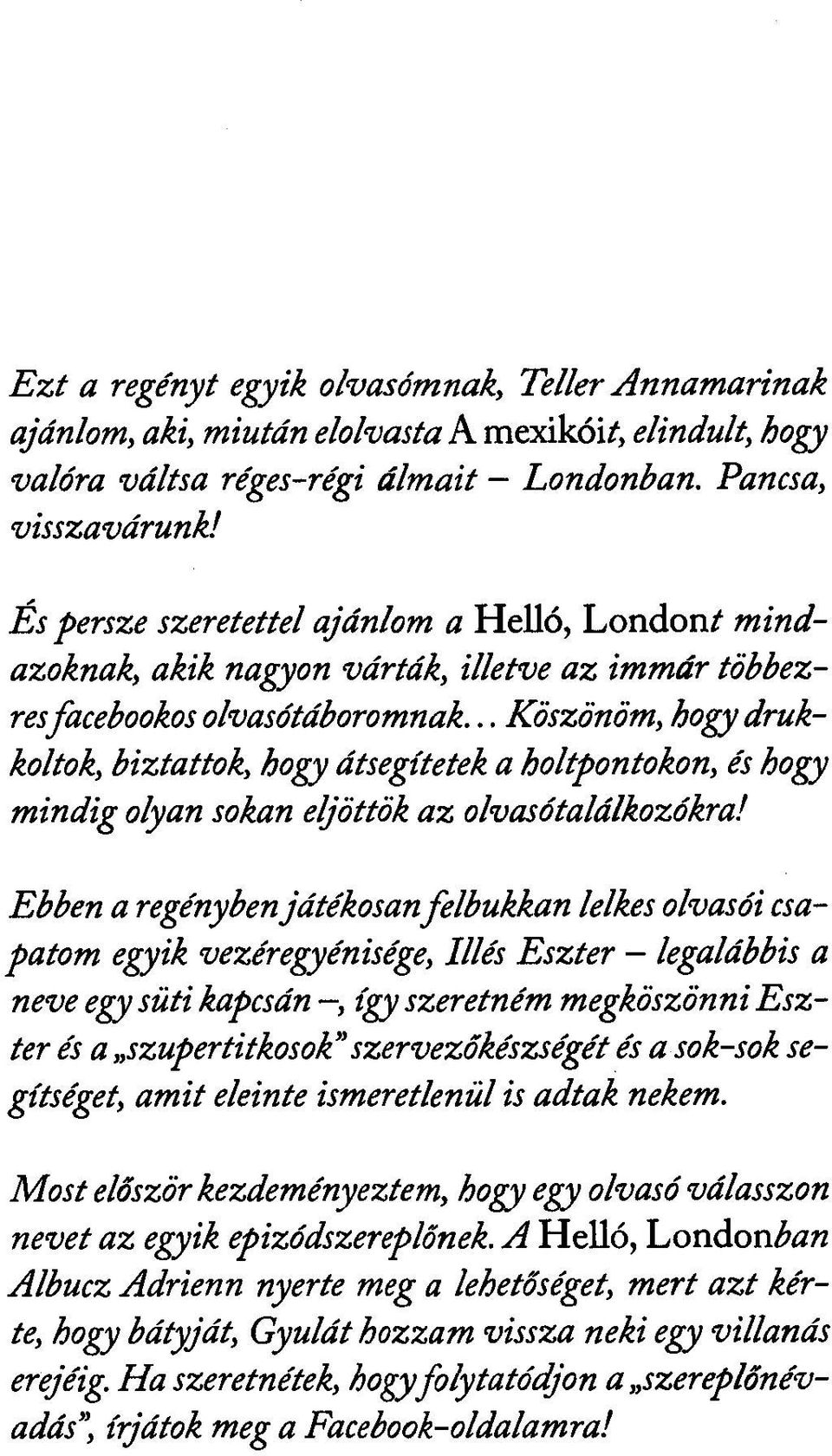 .. Köszönöm, hogy drukkoltok, biztattok, hogy átsegítetek a holtpontokon, és hogy mindig olyan sokan eljöttök az olvasótalálkozókra!