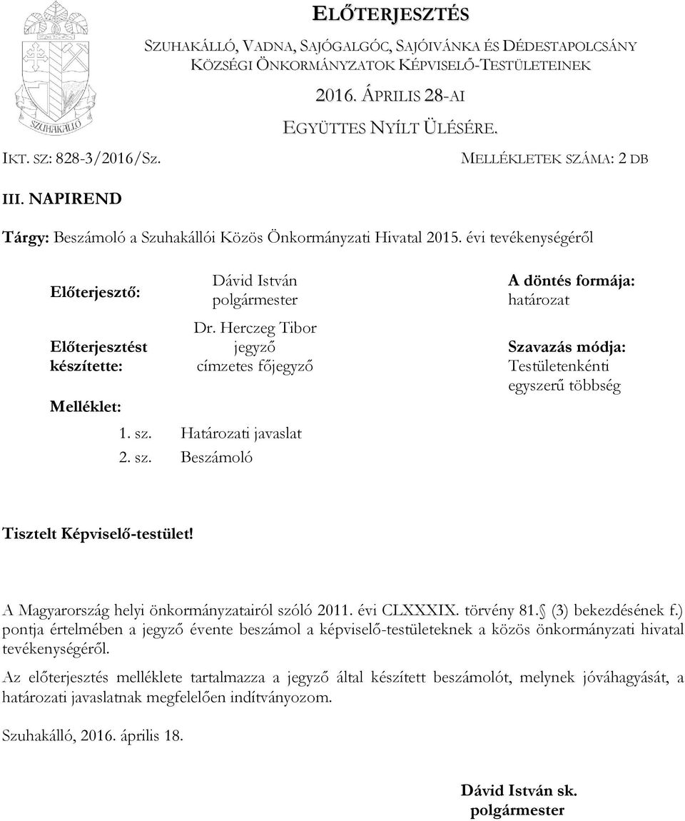 évi tevékenységéről Előterjesztő: Előterjesztést készítette: Melléklet: Dávid István polgármester Dr. Herczeg Tibor jegyző címzetes főjegyző 1. sz.