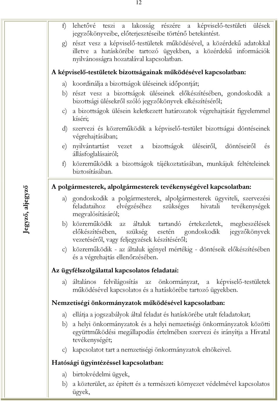 A képviselő-testületek bizottságainak működésével kapcsolatban: a) koordinálja a bizottságok üléseinek időpontját; b) részt vesz a bizottságok üléseinek előkészítésében, gondoskodik a bizottsági