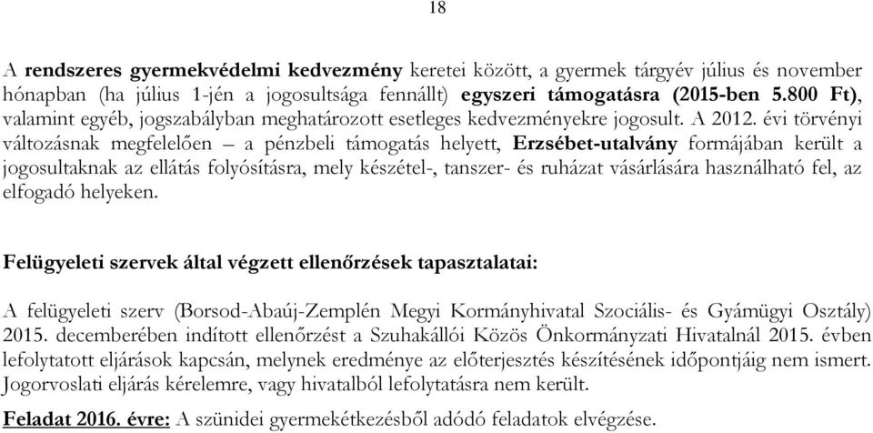 évi törvényi változásnak megfelelően a pénzbeli támogatás helyett, Erzsébet-utalvány formájában került a jogosultaknak az ellátás folyósításra, mely készétel-, tanszer- és ruházat vásárlására