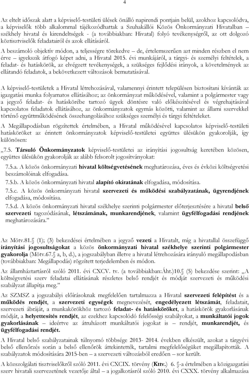 A beszámoló objektív módon, a teljességre törekedve de, értelemszerűen azt minden részben el nem érve igyekszik átfogó képet adni, a Hivatal 2015.